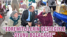 “Edremitlilerin desteğiyle oyunu bozacağız”