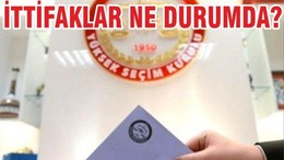 İTTİFAKLAR NE DURUMDA?