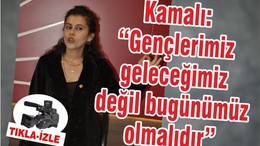 KAMALI: “GENÇLERİMİZ GELECEĞİMİZ DEĞİL, BUGÜNÜMÜZ OLMALI”
