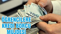 ÖĞRENCİYE KREDİ BORCU MÜJDESİ!