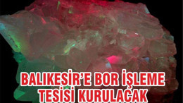 Balıkesir'de Bor İşleme Tesisi Kurulacak