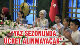 'YAZ SEZONUNDA ÜCRET ALINMAYACAK'