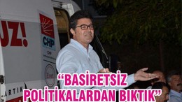 “BASİRETSİZ POLİTİKALARDAN BIKTIK”