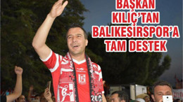 BAŞKAN KILIÇ’TAN BALIKESİRSPOR’A TAM DESTEK..!