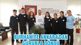 BURHANİYE ANKARA’DAN GURURLA DÖNDÜ