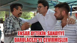 ENSAR AYTEKİN: SANAYİYİ DARULACEZE'YE ÇEVİRMİŞLER