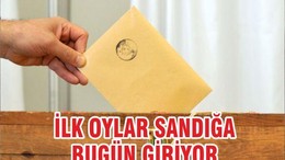 İLK OYLAR SANDIĞA BUGÜN GİRİYOR