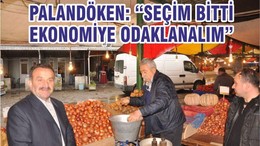 PALANDÖKEN: “SEÇİM BİTTİ EKONOMİYE ODAKLANALIM”