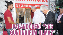 PALANDÖKEN, “365 GÜN İNDİRİM OLMAZ”