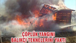 ÇÖPLÜK YANGINI BALIKÇI TEKNELERİNİ YAKTI