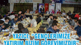 YAZICI: “GENÇLERİMİZE YATIRIM BİZİM GÖREVİMİZDİR”