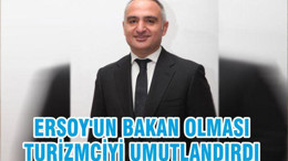 ERSOY'UN BAKAN OLMASI TURİZMCİYİ UMUTLANDIRDI