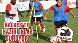 BALKES'TE HAZIRLIKLAR SÜRÜYOR