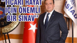 ‘’TİCARİ HAYAT İÇİN ÖNEMLİ BİR SINAV’’