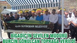 BİGADİÇ'İN SEVİLEN MÜDÜRÜ BURÇİN GÖNÜLCAN MEMLEKETİ FOÇADA TOPRAĞA VERİLDİ