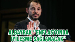 ALBAYRAK ‘’ENFLASYONDA İYİLEŞME SAĞLANACAK’’