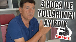 3 HOCA İLE YOLLARIMIZI AYIRDIK
