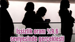 İşsizlik oranı %9,6 seviyesinde gerçekleşti