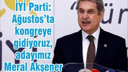 İYİ Parti: Ağustos’ta kongreye gidiyoruz, adayımız Meral Akşener