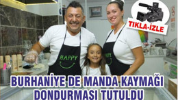 BURHANİYE DE MANDA KAYMAĞI DONDURMASI TUTULDU