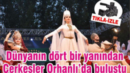 Dünyanın dört bir yanından Çerkesler Orhanlı’da buluştu