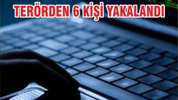 TERÖRDEN 6 KİŞİ YAKALANDI