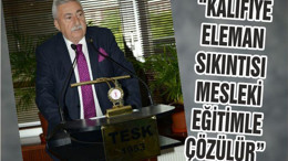 “KALİFİYE ELEMAN SIKINTISI MESLEKİ EĞİTİMLE ÇÖZÜLÜR”