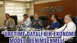 “ÜRETİME DAYALI BİR EKONOMİ MODELİ BENİMSENMELİ”