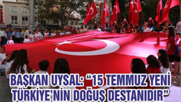 BAŞKAN UYSAL: “15 TEMMUZ YENİ TÜRKİYE’NİN DOĞUŞ DESTANIDIR”