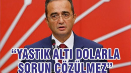 “YASTIK ALTI DOLARLA SORUN ÇÖZÜLMEZ”