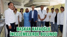 BAŞKAN KAFAOĞLU İNCELEMELERDE BULUNDU
