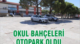 OKUL BAHÇELERİ OTOPARK OLDU