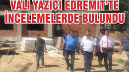 VALİ YAZICI EDREMİT’TE İNCELEMELERDE BULUNDU