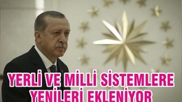 YERLİ VE MİLLİ SİSTEMLERE YENİLERİ EKLENİYOR