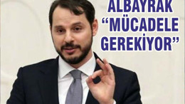 ALBAYRAK “MÜCADELE GEREKİYOR”