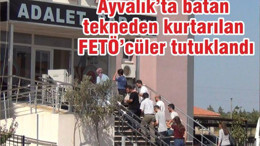 Ayvalık’ta batan tekneden kurtarılan FETÖ’cüler tutuklandı