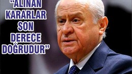 “ALINAN KARARLAR SON DERECE DOĞRUDUR”