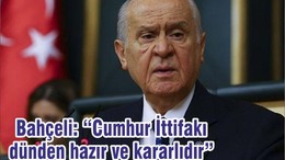 Bahçeli: “Cumhur İttifakı dünden hazır ve kararlıdır”