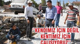 ‘’KENDİMİZ İÇİN DEĞİL KENTİMİZ İÇİN ÇALIŞIYORUZ’’