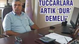 TÜCCARLARA ARTIK ‘DUR’ DEMELİ”