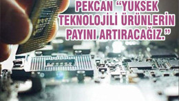 PEKCAN “YÜKSEK TEKNOLOJİLİ ÜRÜNLERİN PAYINI ARTIRACAĞIZ.”