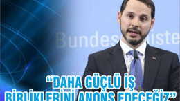 “DAHA GÜÇLÜ İŞ BİRLİKLERİNİ ANONS EDECEĞİZ”