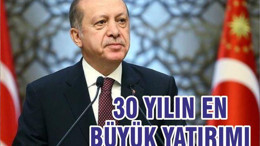 30 YILIN EN BÜYÜK YATIRIMI
