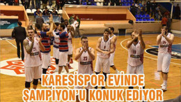 KARESİSPOR EVİNDE ŞAMPİYON’U KONUK EDİYOR