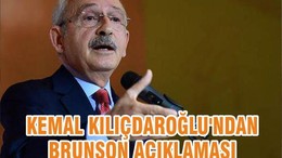 KEMAL KILIÇDAROĞLU'NDAN BRUNSON AÇIKLAMASI