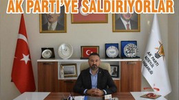 AK PARTİ’YE SALDIRIYORLAR