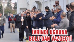 İVRİNDİ UĞRUNA BOLU’DAN VAZGEÇTİ
