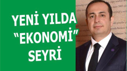 YENİ YILDA “EKONOMİ” SEYRİ