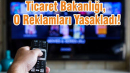 Ticaret Bakanlığı, O Reklamları Yasakladı!