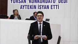 YÖRSAN ‘KONKORDATO’ DEDİ AYTEKİN İSYAN ETTİ